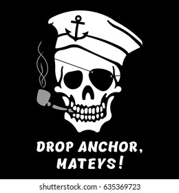 Vector image of skull captain with inscription "Drop anchor, mateys! " (Stand Up anchor!). Drawing for printing on a T-shirt of black color