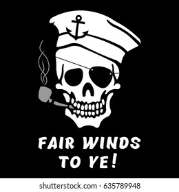 Vector image of skull captain with inscription "Fair winds to ye!" (The wish for a fair wind). Drawing for printing on a T-shirt of black color