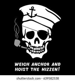 Vector image of skull captain with inscription "Weigh anchor and hoist the mizzen!" ("Pull up the anchor and the sail and let's get going!"). Drawing for printing on a T-shirt of black color