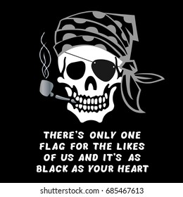 Vector image of skull captain with inscription "There's only one flag for the likes of us and it's as black as your heart". Drawing for printing on a T-shirt of black color