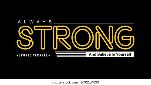 Vector image that says ALWAYS STRONG, AND BELIEVE IN YOUR SELF.
This image can be used for t-shirts, as well as for other graphic purposes.