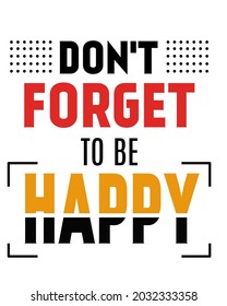 Vector image that says DONT FOR GET TO BE HAPPY with a white background and red, yellow and black writing