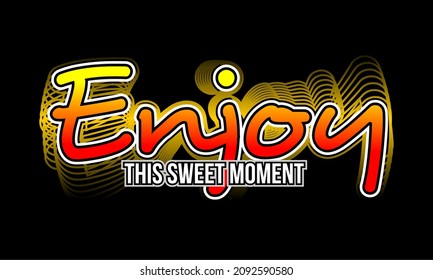 Vector image that says ENJOY THIS SWEET MOMENT.
This image can be used for t-shirts or for other graphic purposes.
