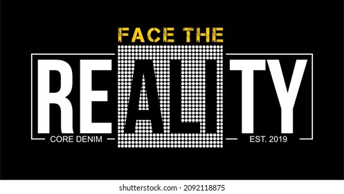 Vector image that says FACE THE REALITY.
This image can be used for t-shirts, as well as for other graphic purposes.