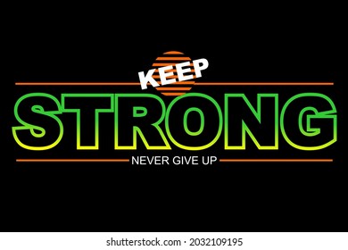 Vector image that says KEEP STRONG NEVER GIVE UP with a black background and green writing with yellow and white gradations