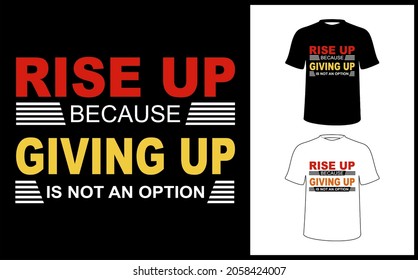 A vector image that says RISE UP BECAUSE GIVING UP IS NOT AN OPTION can be printed on a t-shirt.