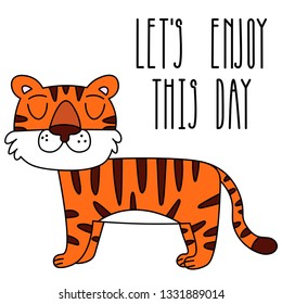 Vector image of a tiger. Cartoon tiger with motivational inscription. The inscription "let's enjoy this day". The picture is suitable for posters, banners, cards. Drawing for children's clothes.