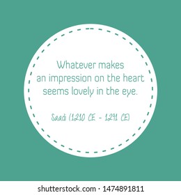 Vector image of wise words said Saadi  (1210 CE – 1291 CE). "Whatever makes an impression on the heart seems lovely in the eye." 