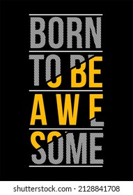 Vector image with the words "born to be awesome" on white and yellow and black background.