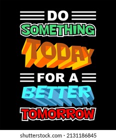 Vector image with the words "do something today for a better tomorrow" on a black background.