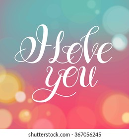 Vector image.Romantic card on a soft blurry background with bokeh and light.I love you.Handwritten typographic poster, original hand made quote lettering.I love you, love, love letter,love text.