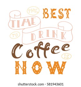 Vector ink lettering. Hand drawn quote.The best time to drink coffee is now