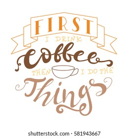 Vector ink lettering. Hand drawn quote.First i drink coffee then i do the things