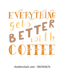 Vector ink lettering. Hand drawn quote.Everything gets better with coffee