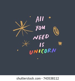 Vector inscription "All you need is unicorn". Poster, label, postcard, sticker, print, elements for design and other.
