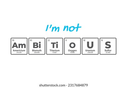 Vector inscription AMBITIOUS composed of individual elements of the periodic table. Text: I'm Not a Genius. Isolated on white background
