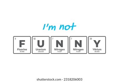 Vector inscription FUNNY composed of individual elements of the periodic table. Text: I'm Not Funny. Isolated on white background