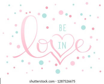 Vector inscription in hand lettering style Be in love, for printing on fabric or paper, for posters, banners, greeting cards, for Valentine or any holiday when you want to say love. EPS10