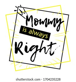 Vector inscription Mommy is always right, for Mother's Day, can be used as a print on a T-shirt or any other design. The illustration is isolated on a white background.
