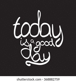 Vector  inscription on black  background. Today is a good day