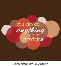 Vector  inscription on colorful circles  background. You can do anything but not everything.