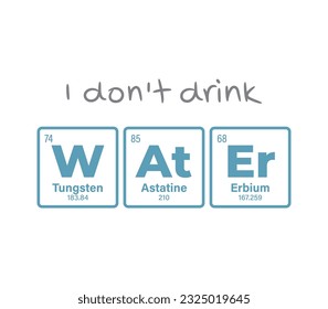 Vector inscription text: I don't drink water. Composed of individual elements of the periodic table. Isolated on white background