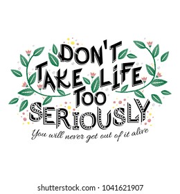 Vector inspiration type print with embroidered floral pattern and message: Do not take life too 
seriously, you can not get out of it alive.