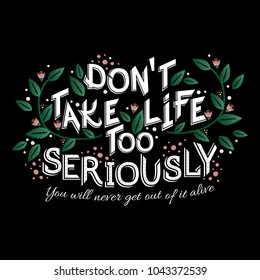Vector inspiration type print with embroidered floral pattern and message: Do not take life too 
seriously, you can not get out of it alive.