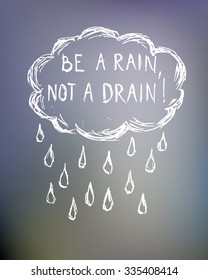 Vector inspirational background. Quote "Be a rain, not a drain". Hipster motivational wallpaper or print template.