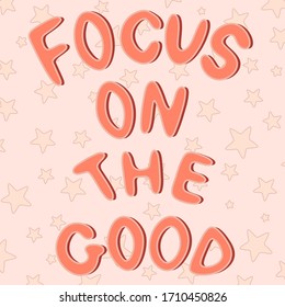 Vector inspirational card with hand written text "Focus on the good" and stars on background. Unique hand drawn poster.Poster, banner, t-shirt design element. 
