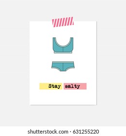 Vector inspirational card with swimming suit. Stay salty. Printable poster, design for fashion, beach and summer products, tour agency brochure or banner. Simple elegant modern design.