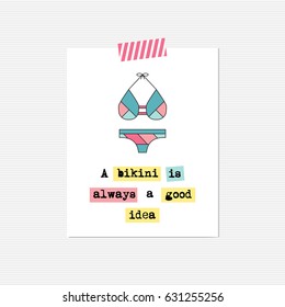 Vector inspirational card with swimming suit. A bikini is always a good idea. Printable poster, design for fashion, summer products, tour agency brochure or banner. Simple elegant modern design.