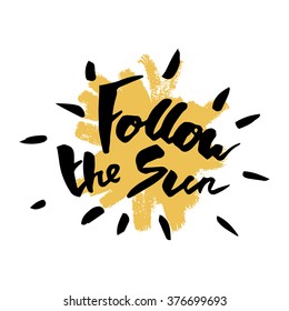 Vector inspirational hand drawn quote calligraphic writing poster Follow the Sun with brush spot on white