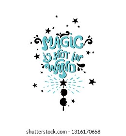 Vector inspirational message type print with hand drawn magic wand in cat paws and lettering: magic is not in wand. Typography print for poster, t-shirt, bag.