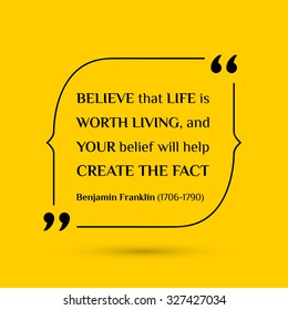 Vector inspirational motivational quote. Believe that life is worth living, and your belief will help create the fact. Benjamin Franklin