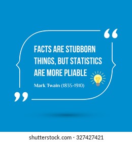 Vector inspirational motivational quote. Facts are stubborn things, but statistics are more pliable. Mark Twain