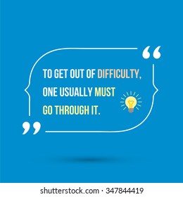 Vector inspirational motivational quote. To get out of difficulty, one usually must go through it.