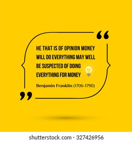 Vector inspirational motivational quote. He that is of opinion money will do everything may well be suspected of doing everything for money. Benjamin Franklin