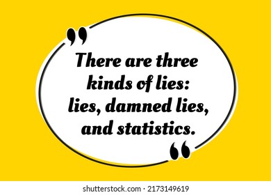 Vector inspirational motivational quote. There are three kinds of lies: lies, damned lies, and statistics. Benjamin Disraeli