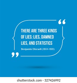 Vector inspirational motivational quote. There are three kinds of lies: lies, damned lies, and statistics. Benjamin Disraeli