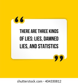 Vector inspirational motivational quote. There are three kinds of lies: lies, damned lies, and statistics. Benjamin Disraeli