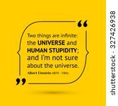 Vector inspirational motivational quote. Two things are infinite: the universe and human stupidity; and Iâ??m not sure about the universe. Albert Einstein