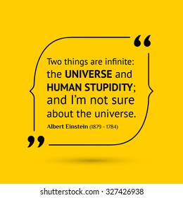 Vector inspirational motivational quote. Two things are infinite: the universe and human stupidity; and Iâ??m not sure about the universe. Albert Einstein