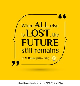 Vector inspirational motivational quote. When all else is lost, the future still remains.