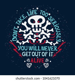 Vector inspirational print with skull, bones and message type: Do not take life too seriously, 
you can not get out of it alive. Typography print for poster, t-shirt, bag.