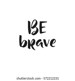 Vector inspirational quote. Black Ink illustration on white isolated background with phrase be brave. Boho saying for your design