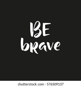 Vector inspirational quote. Black Ink illustration on white isolated background with phrase be brave.