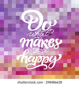 Vector inspirational quote 'Do what makes you happy' for poster or card design on abstract colorful square pattern