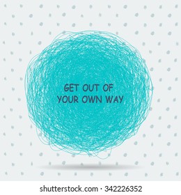 Vector inspirational quote "Get out of your own way" for poster or card design on abstract round.