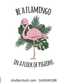 Vector Inspirational quote and hand drawn doodle sketch flamingo and palm leaves isolated on white background. Be a flamingo in a flock of pigeons lettering illustration design